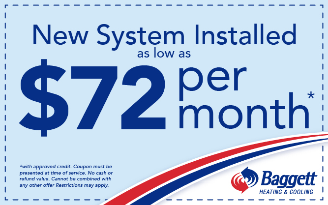 New System Installed as low as $72 per month with approved credit. Coupon must be presented at time of service. No cash or refund value. Cannot be combined with any other offer. Restrictions may apply. Call Baggett Heating & Cooling to get started! (931) 645-2859